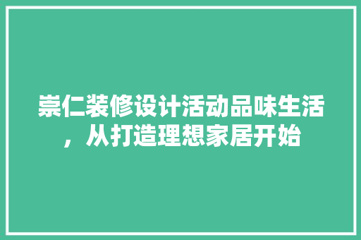 崇仁装修设计活动品味生活，从打造理想家居开始