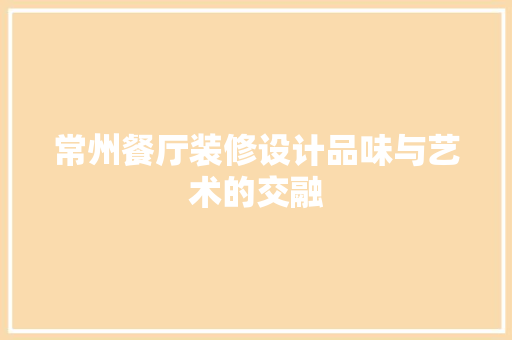 常州餐厅装修设计品味与艺术的交融