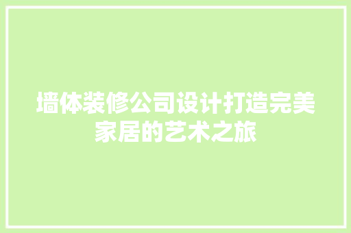 墙体装修公司设计打造完美家居的艺术之旅