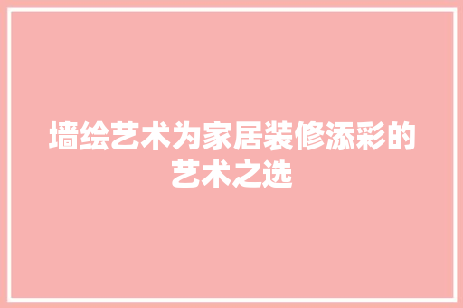 墙绘艺术为家居装修添彩的艺术之选