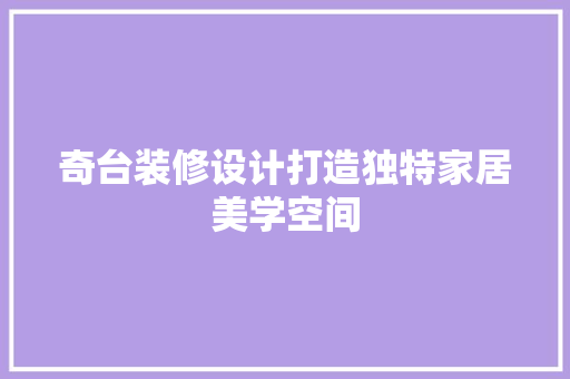 奇台装修设计打造独特家居美学空间