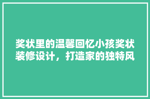奖状里的温馨回忆小孩奖状装修设计，打造家的独特风格