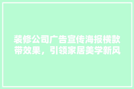 装修公司广告宣传海报横款带效果，引领家居美学新风尚