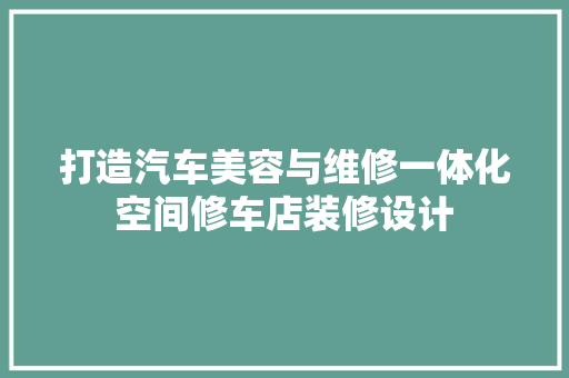 打造汽车美容与维修一体化空间修车店装修设计