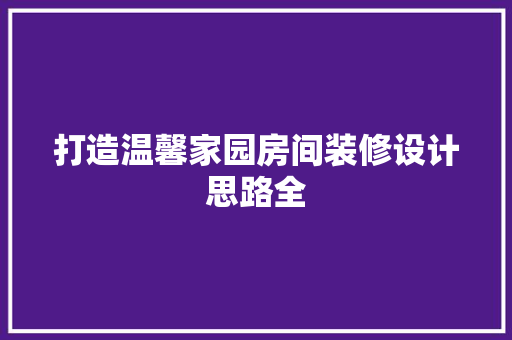 打造温馨家园房间装修设计思路全