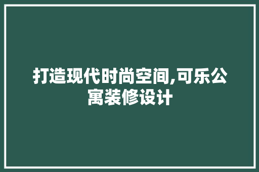 打造现代时尚空间,可乐公寓装修设计