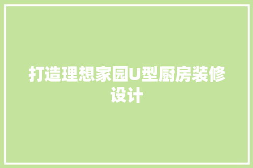 打造理想家园U型厨房装修设计