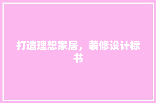 打造理想家居，装修设计标书