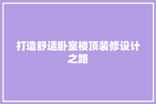 打造舒适卧室楼顶装修设计之路