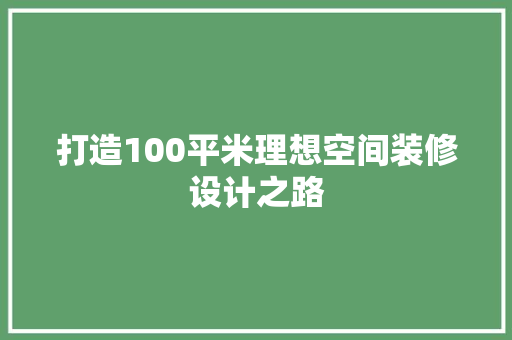 打造100平米理想空间装修设计之路