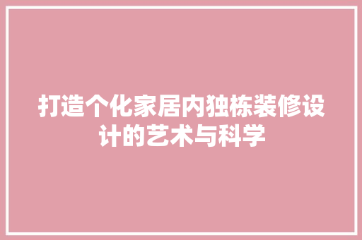打造个化家居内独栋装修设计的艺术与科学