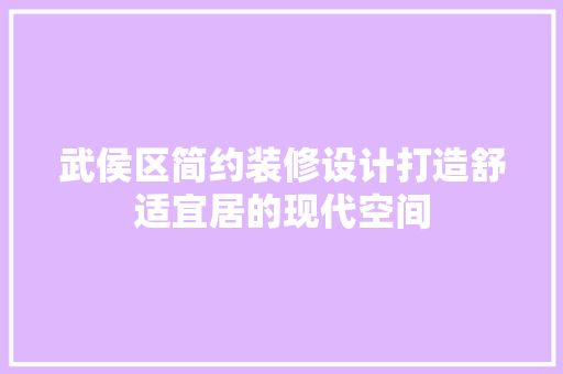 武侯区简约装修设计打造舒适宜居的现代空间