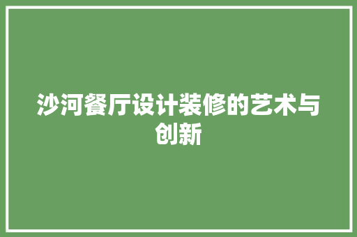 沙河餐厅设计装修的艺术与创新