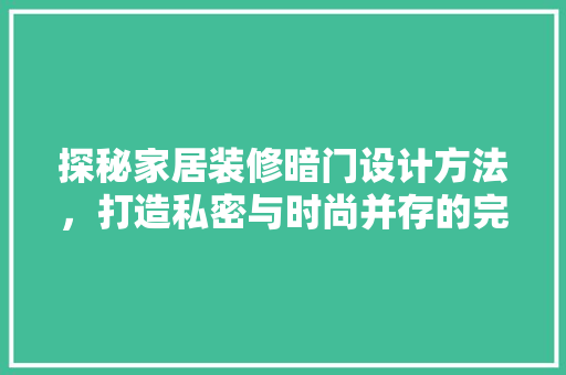 探秘家居装修暗门设计方法，打造私密与时尚并存的完美空间