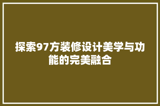 探索97方装修设计美学与功能的完美融合