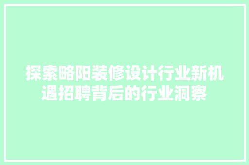 探索略阳装修设计行业新机遇招聘背后的行业洞察