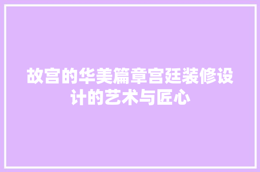 故宫的华美篇章宫廷装修设计的艺术与匠心