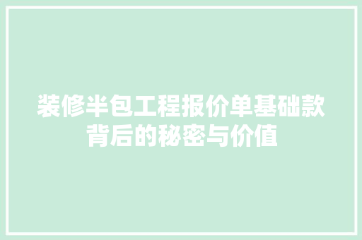 装修半包工程报价单基础款背后的秘密与价值