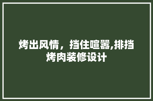 烤出风情，挡住喧嚣,排挡烤肉装修设计