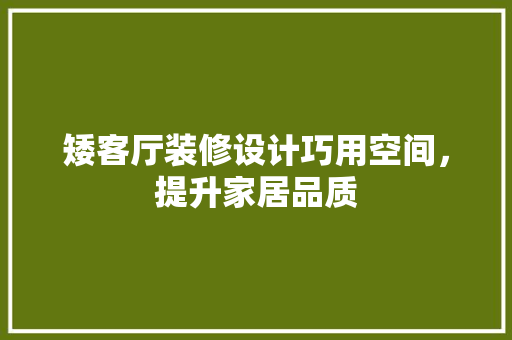 矮客厅装修设计巧用空间，提升家居品质