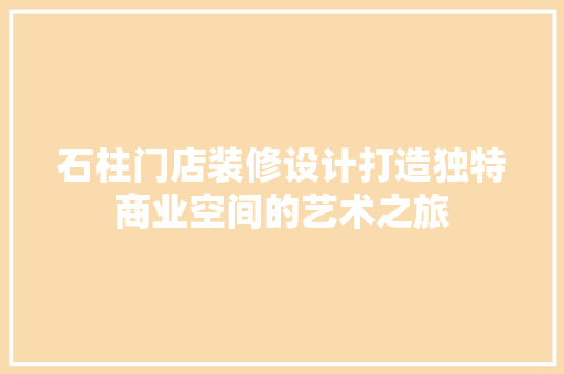 石柱门店装修设计打造独特商业空间的艺术之旅