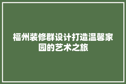福州装修群设计打造温馨家园的艺术之旅