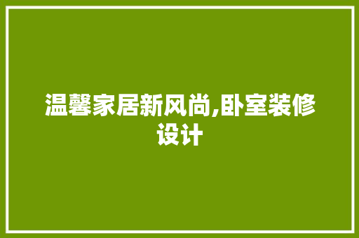 温馨家居新风尚,卧室装修设计