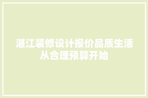 湛江装修设计报价品质生活从合理预算开始