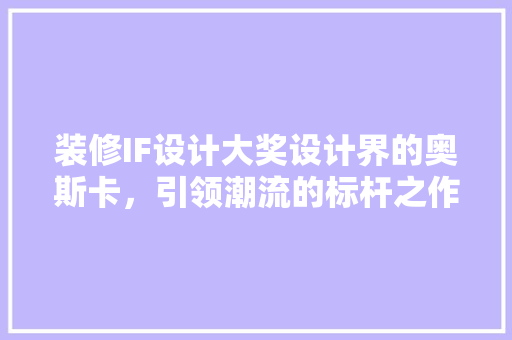 装修IF设计大奖设计界的奥斯卡，引领潮流的标杆之作
