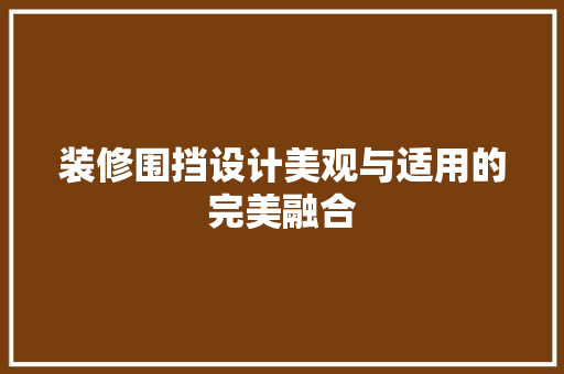装修围挡设计美观与适用的完美融合