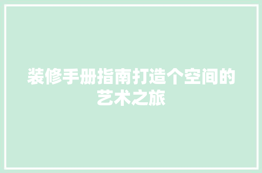 装修手册指南打造个空间的艺术之旅