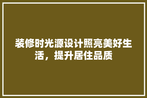 装修时光源设计照亮美好生活，提升居住品质  第1张