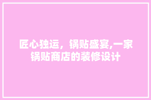 匠心独运，锅贴盛宴,一家锅贴商店的装修设计