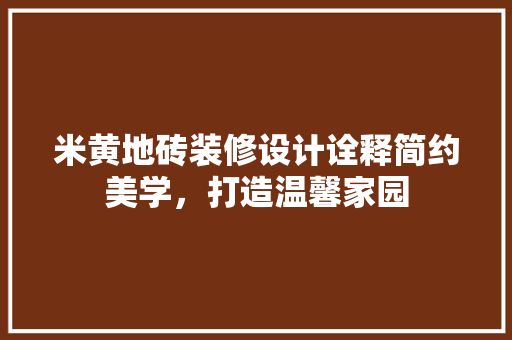 米黄地砖装修设计诠释简约美学，打造温馨家园  第1张