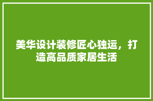美华设计装修匠心独运，打造高品质家居生活