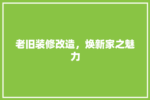 老旧装修改造，焕新家之魅力  第1张