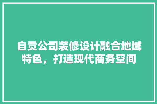 自贡公司装修设计融合地域特色，打造现代商务空间