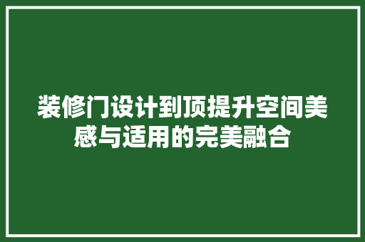 装修门设计到顶提升空间美感与适用的完美融合