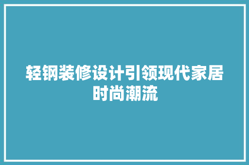 轻钢装修设计引领现代家居时尚潮流