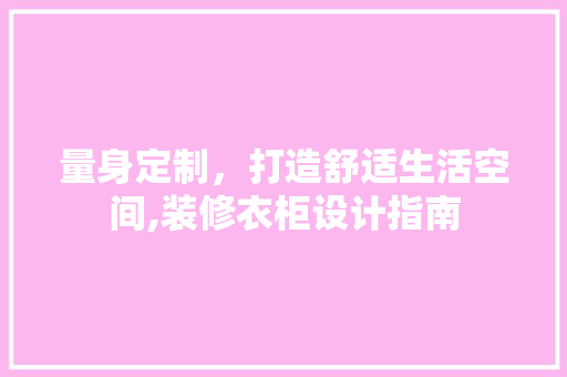 量身定制，打造舒适生活空间,装修衣柜设计指南
