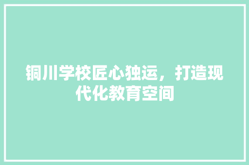 铜川学校匠心独运，打造现代化教育空间