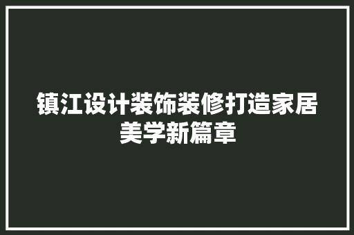 镇江设计装饰装修打造家居美学新篇章