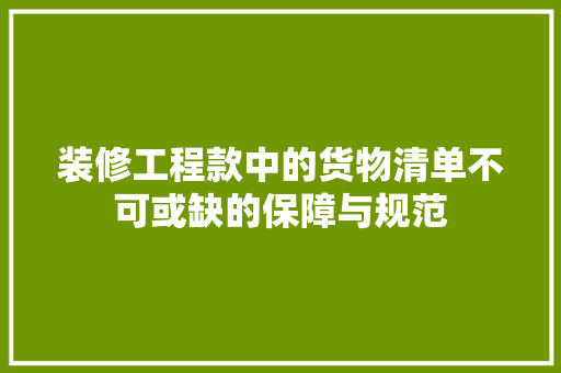装修工程款中的货物清单不可或缺的保障与规范