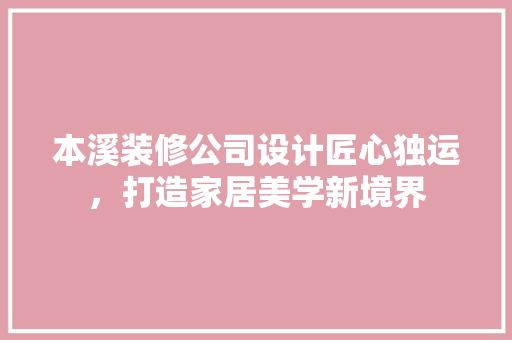 本溪装修公司设计匠心独运，打造家居美学新境界