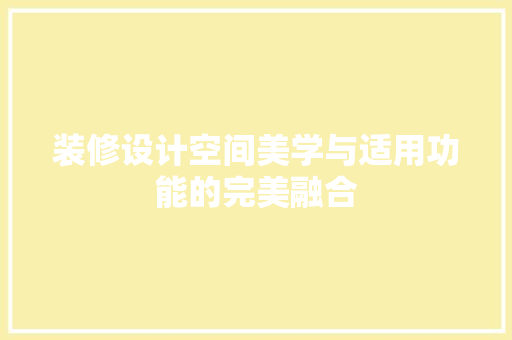 装修设计空间美学与适用功能的完美融合