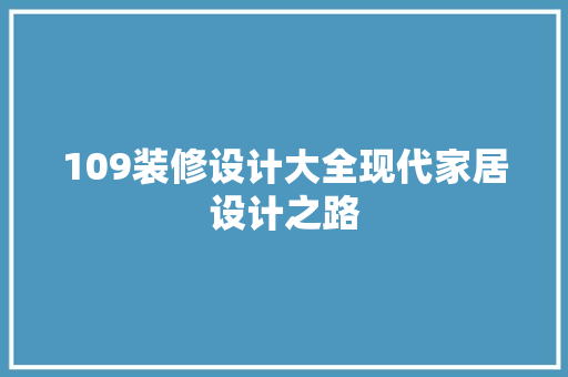 109装修设计大全现代家居设计之路