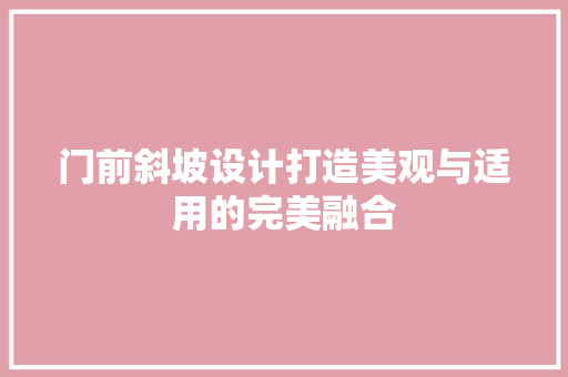 门前斜坡设计打造美观与适用的完美融合