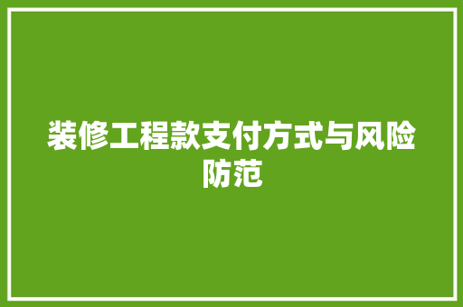 装修工程款支付方式与风险防范