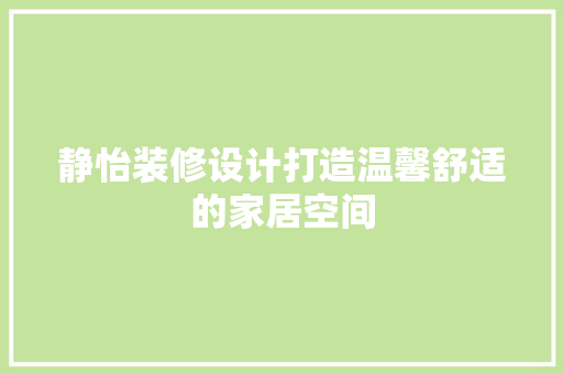 静怡装修设计打造温馨舒适的家居空间