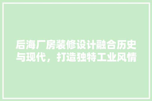 后海厂房装修设计融合历史与现代，打造独特工业风情